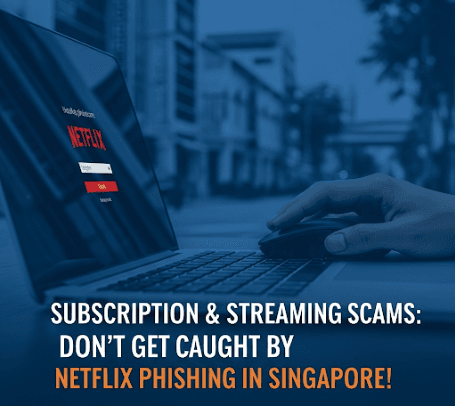 Subscription & Streaming Scams: Don’t Get Caught by Netflix Phishing in Singapore